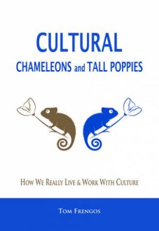 Cultural Chameleons And Tall Poppies: How We Really Live And Work With Culture by Tom Frengos