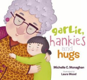 Garlic, Hankies and Hugs by Michelle Monaghan