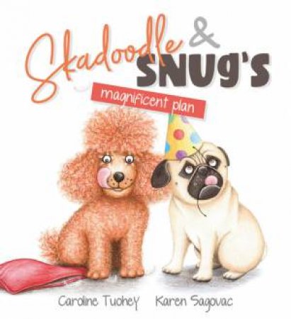 Skadoodle & Snug’s Magnificent Plan by Caroline Tuohey & Karen Sagovac