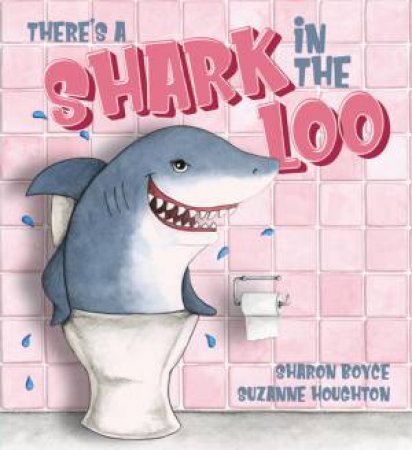 There’s A Shark In The Loo by Sharon Boyce & Suzanne Houghton