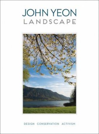 John Yeon Landscape: Design, Conservation, Activism by Susan Seubert & Randy Gragg