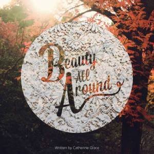 Beauty All Around by Catherine Grace