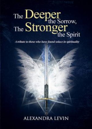 The Deeper The Sorrow, The Stronger The Spirit by Alexandra Levin