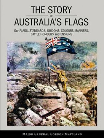 Story of Australia's Flags by Major General G.L Maitland