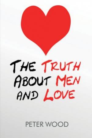 Truth About Men and Love by Peter Wood