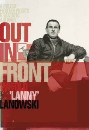 Out in Front: A Polish Fighter Pilot's Dramatic Air War by LANOWSKI WITOLD