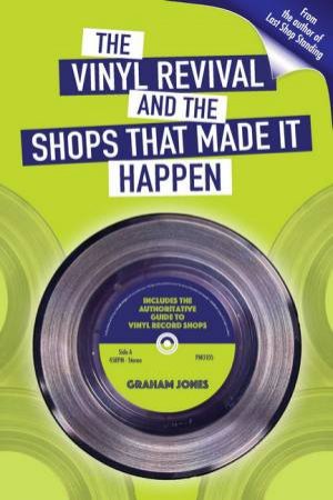 The Vinyl Revival And The Shops That Made It Happen by Graham Jones