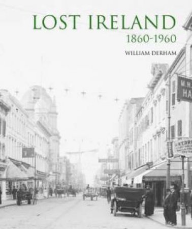 Lost Ireland 1860-1960 by William Derham