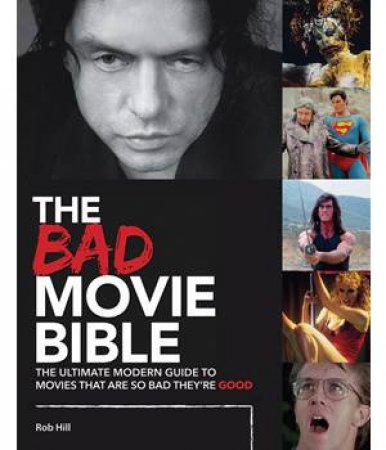 The Bad Movie Bible: Ultimate Modern Guide To Movies That Are So Bad They're Good by Rob Hill & Emma Hill