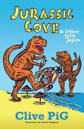 Jurassic Cove & Other Jolly Japes by Clive Pig & Andrew Kingham