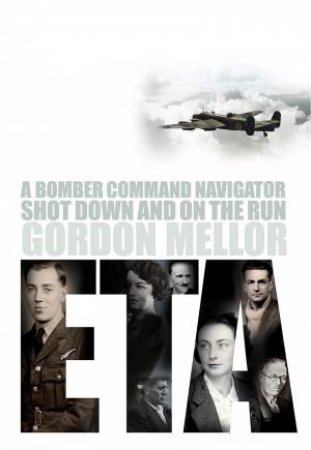 ETA: A Bomber Command Navigator Shot Down and on the Run by GORDON MELLOR