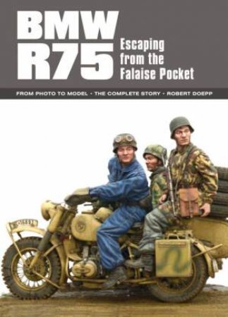 BMW R75: Escaping From The Falaise Pocket by Robert Doepp