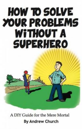 How to Solve Your Problems Without a Superhero by Andrew Church