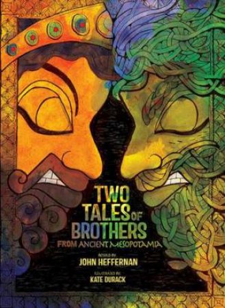 Two Tales Of Brothers From Ancient Mesopotamia by John Heffernan & Kate Durack