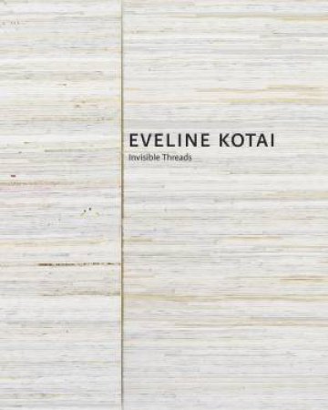 Eveline Kotai: Invisible Threads by Julie Ewington