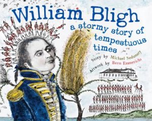 William Bligh: A Stormy Story Of Tempestuous Times by Michael Sedunary