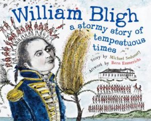 William Bligh: A Stormy Story Of Tempestuous Times by Michael Sedunary & Bern Emmerichs