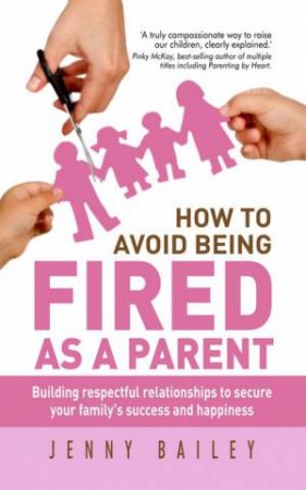 How To Avoid Being Fired As A Parent by Jenny Bailey