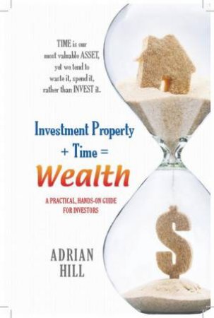 Investment Property Plus Time Equals Wealth by Adrian Hill