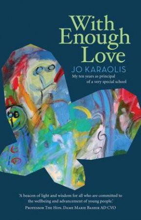 With Enough Love: My Ten Years As Principal Of A Very Special School by Jo Karaolis