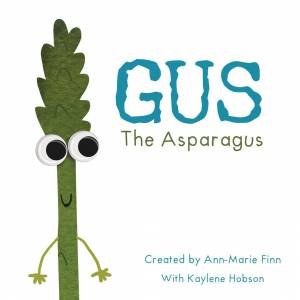 Gus the Asparagus by Ann-Marie Finn & Kaylene Hobson