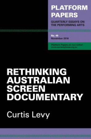 Platform Papers 49 - Rethinking Australian Screen Documentary by Curtis Levy