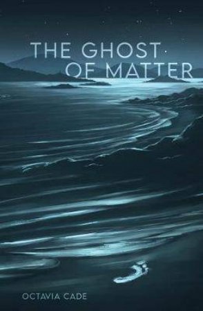 The Ghost Of Matter by Octavia Cade