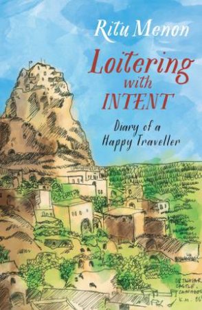 Loitering with Intent: Diary Of A Happy Traveller by Ritu Menon