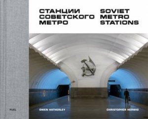 Soviet Metro Stations by Christopher Herwig & Stephen Sorrell