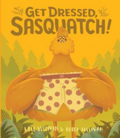 Get Dressed, Sasquatch! by Kyle Sullivan & Derek Sullivan