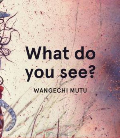 What Do You See? by Kyla Ryman & Wangechi Mutu