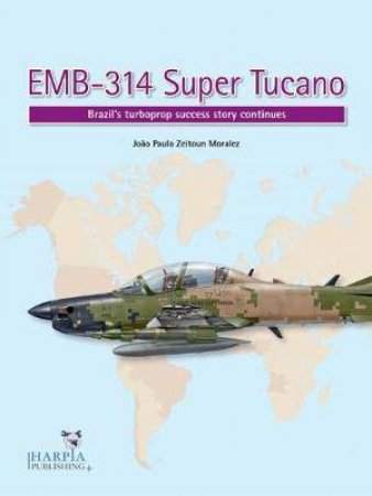 EMB-314 Super Tucano: Brazil's Turboprop Success Story Continues by Joo Paulo Zeitoun Moralez