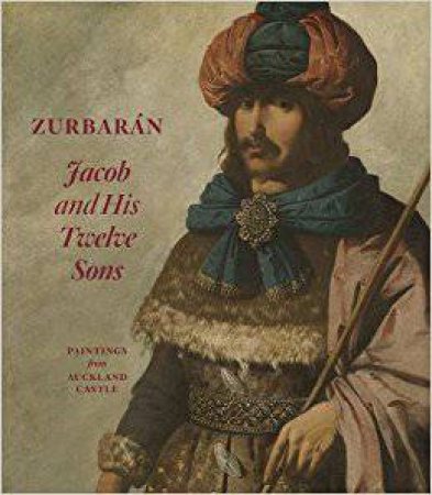 Zurbaran: Jacob And His Twelve Sons, Paintings From Auckland Castle by Susan Grace Galassi