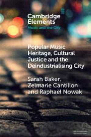 Popular Music Heritage, Cultural Justice and the Deindustrialising City by Sarah Baker