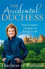 The Accidental Duchess From Farmers Daughter to Belvoir Castle