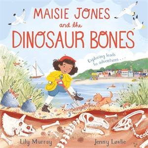 Maisie Jones and the Dinosaur Bones by Lily Murray