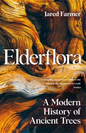 Elderflora: A Modern History of Ancient Trees by Jared Farmer