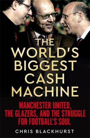 The World's Biggest Cash Machine by Chris Blackhurst