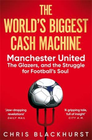 The World's Biggest Cash Machine by Chris Blackhurst