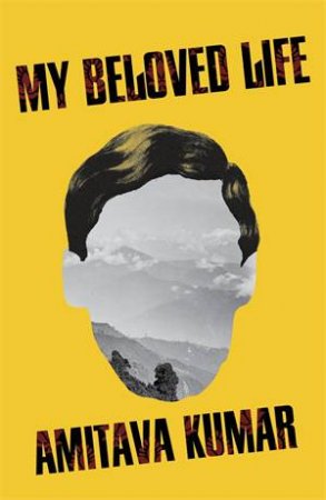 My Beloved Life by Amitava Kumar