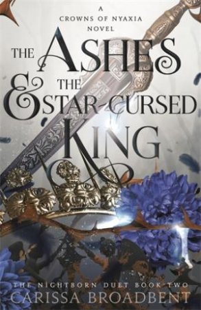 The Ashes And The Star-Cursed King by Carissa Broadbent