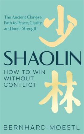 Shaolin: How to Win Without Conflict by Bernhard Moestl