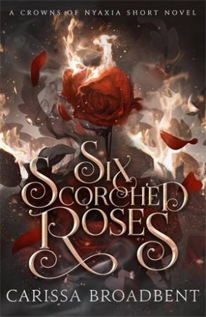 Crowns of Nyaxia 01.5: Six Scorched Roses by Carissa Broadbent