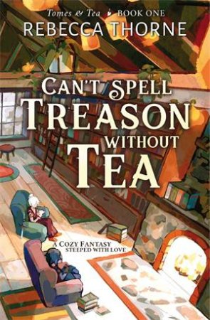 Can't Spell Treason Without Tea by Rebecca Thorne