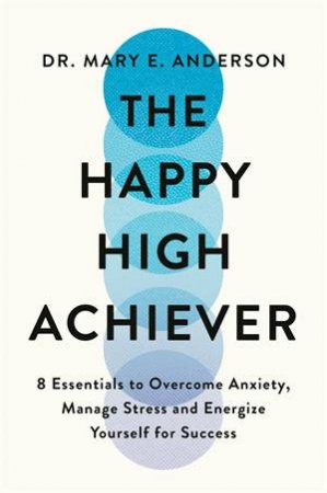 The Happy High Achiever by Dr Mary E. Anderson