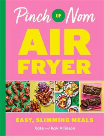 Pinch of Nom Air Fryer: Easy, Slimming Meals by Kate and Kay Allinson