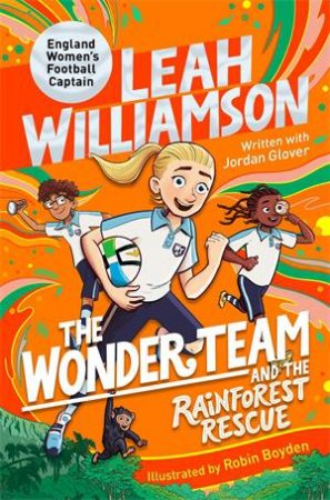 The Wonder Team and the Rainforest Rescue by Leah Williamson & Jordan Glover