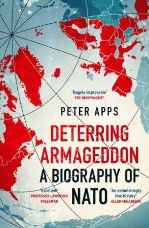 Deterring Armageddon: A Biography of NATO by Peter Apps