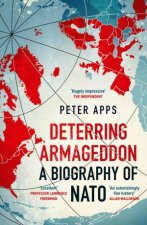 Deterring Armageddon A Biography of NATO