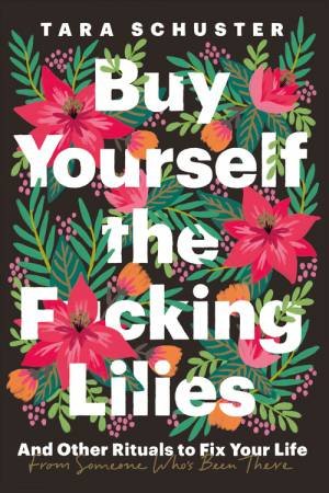 Buy Yourself The F*cking Lilies by Tara Schuster